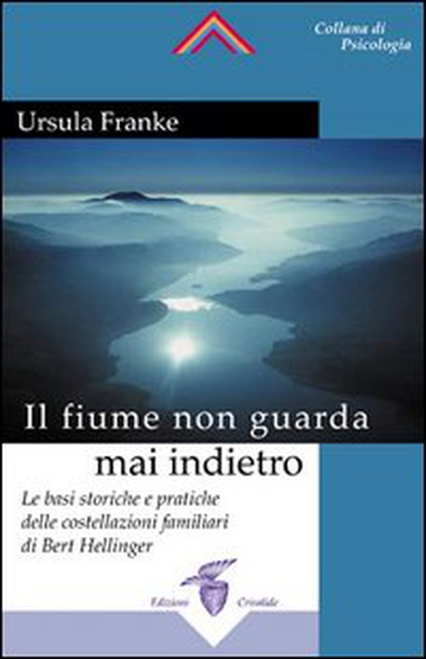 Il fiume non guarda mai indietro. Fondamenti storici e pratici delle costellazioni familiari - Librerie.coop Il fiume non guarda mai indietro. Fondamenti storici e pratici delle costellazioni familiari - Librerie.coop