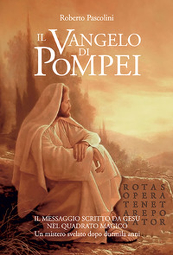 Il Vangelo di Pompei. Il messaggio scritto da Gesù nel Quadrato Magico. Un mistero svelato dopo duemila anni - Librerie.coop Il Vangelo di Pompei. Il messaggio scritto da Gesù nel Quadrato Magico. Un mistero svelato dopo duemila anni - Librerie.coop