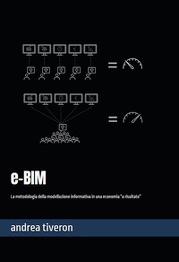 e-BIM. La metodologia della modellazione informativa in una economia «a risultato» - Librerie.coop e-BIM. La metodologia della modellazione informativa in una economia «a risultato» - Librerie.coop