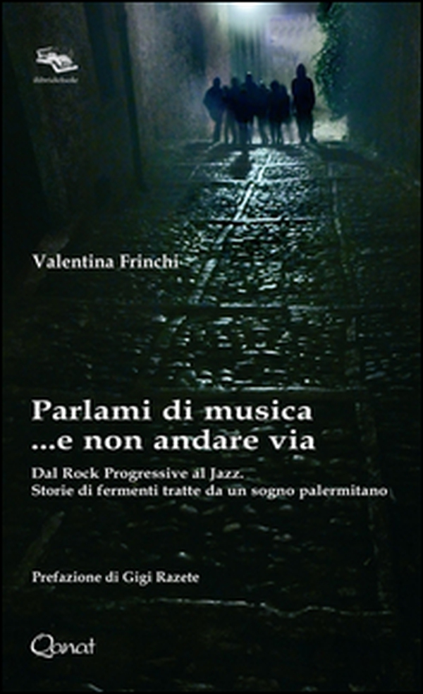 Parlami di musica... e non andare via. Dal Rock Progressive al Jazz. Storie di fermenti tratte da un sogno palermitano - Librerie.coop Parlami di musica... e non andare via. Dal Rock Progressive al Jazz. Storie di fermenti tratte da un sogno palermitano - Librerie.coop