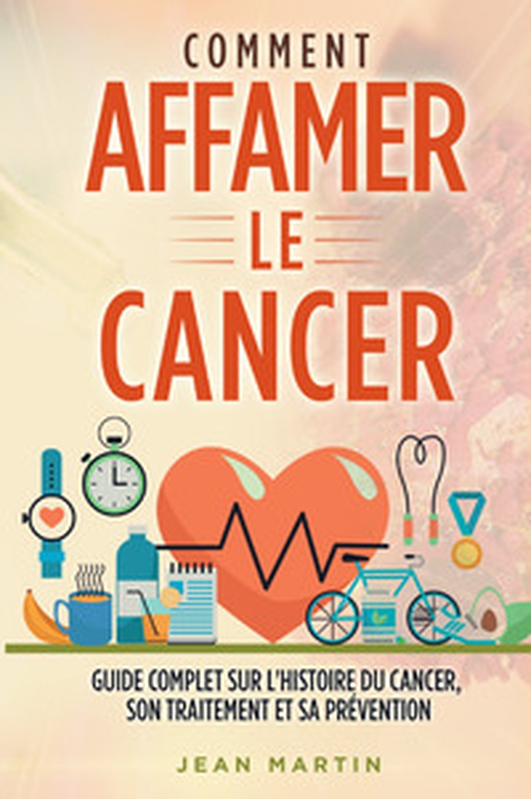 Comment affamer le cancer. Guide complet sur l'histoire du cancer, son traitement et sa prévention - Librerie.coop Comment affamer le cancer. Guide complet sur l'histoire du cancer, son traitement et sa prévention - Librerie.coop