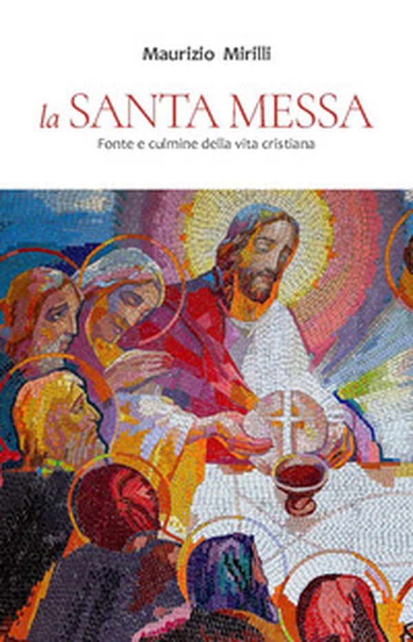 La santa messa. Fonte e culmine della vita cristiana - Librerie.coop La santa messa. Fonte e culmine della vita cristiana - Librerie.coop