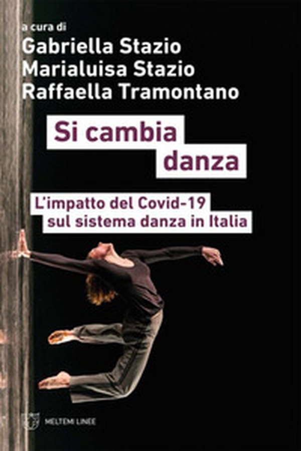 Si cambia danza. L'impatto del Covid-19 sul sistema danza in Italia - Librerie.coop Si cambia danza. L'impatto del Covid-19 sul sistema danza in Italia - Librerie.coop