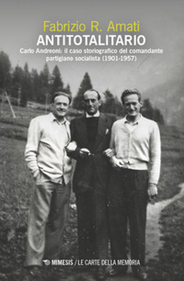 Antitotalitario. Carlo Andreoni: il caso storiografico del comandante partigiano socialista (1901-1957) - Librerie.coop Antitotalitario. Carlo Andreoni: il caso storiografico del comandante partigiano socialista (1901-1957) - Librerie.coop