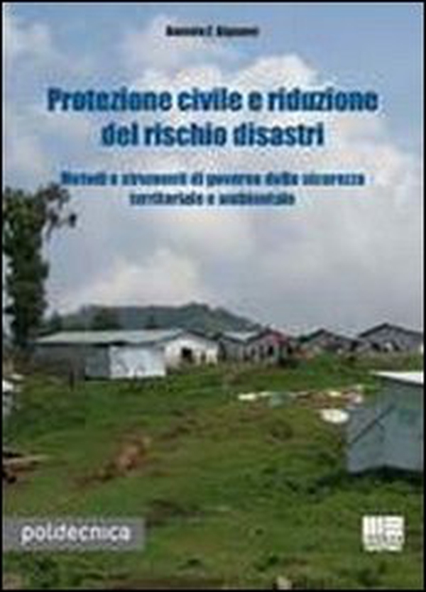 Protezione civile e riduzione del rischio disastri. Metodi e strumenti di governo della sicurezza territoriale e ambientale - Librerie.coop Protezione civile e riduzione del rischio disastri. Metodi e strumenti di governo della sicurezza territoriale e ambientale - Librerie.coop