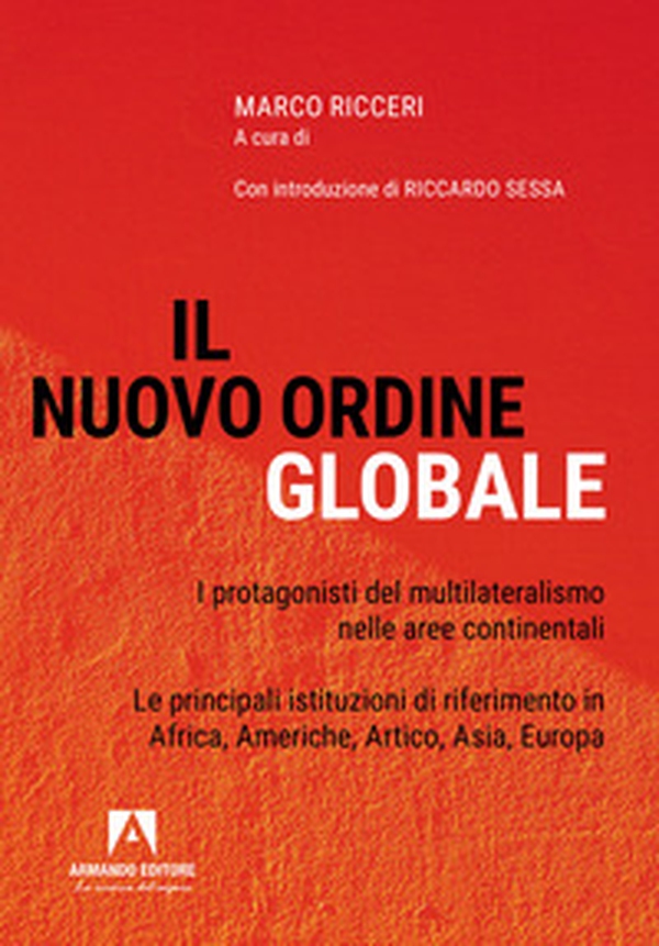 Il nuovo ordine globale. I protagonisti del multilateralismo nelle principali aree continentali. Le principali istituzioni di riferimento in Africa, Americhe, Artico, Asia; Europa - Librerie.coop Il nuovo ordine globale. I protagonisti del multilateralismo nelle principali aree continentali. Le principali istituzioni di riferimento in Africa, Americhe, Artico, Asia; Europa - Librerie.coop