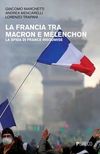 La Francia tra Macron e Mélenchon. La sfida di France Insoumise - Librerie.coop
