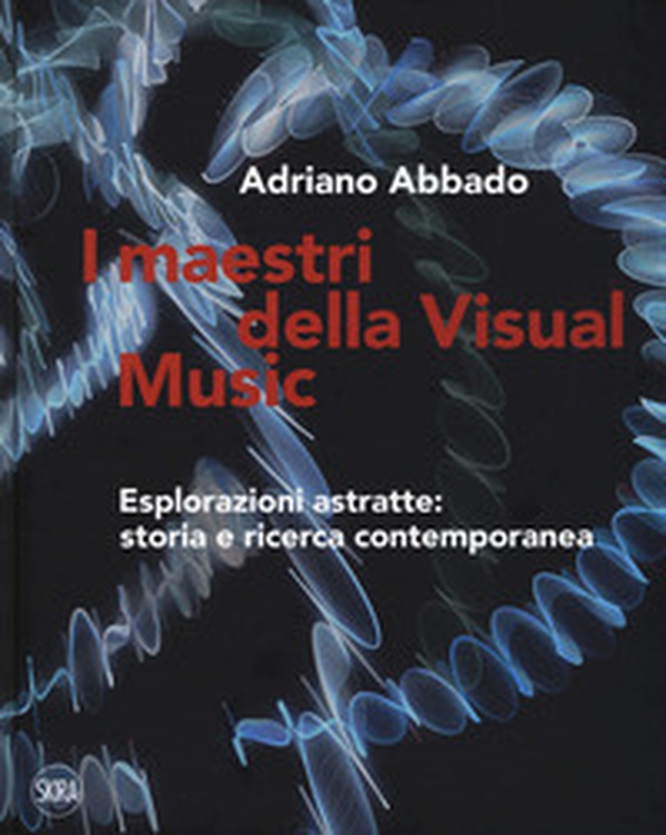 I maestri della Visual Music. Esplorazioni astratte: storia e ricerca contemporanea - Librerie.coop I maestri della Visual Music. Esplorazioni astratte: storia e ricerca contemporanea - Librerie.coop