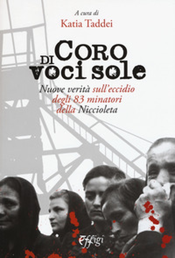 Coro di voci sole. Nuove verità sull'eccidio degli 83 minatori della Niccioleta - Librerie.coop Coro di voci sole. Nuove verità sull'eccidio degli 83 minatori della Niccioleta - Librerie.coop