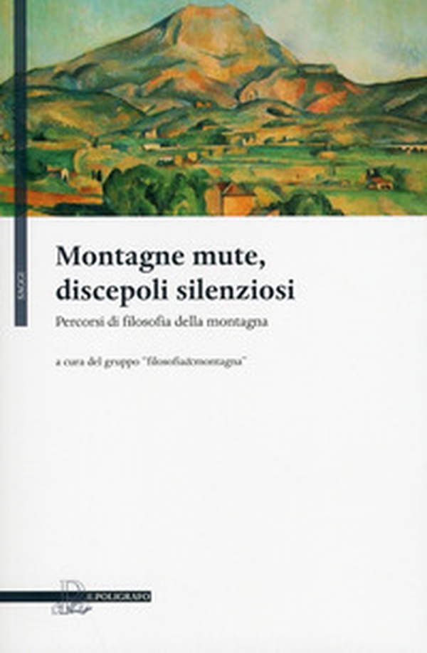 Montagne mute, discepoli silenziosi. Percorsi di filosofia della montagna - Librerie.coop Montagne mute, discepoli silenziosi. Percorsi di filosofia della montagna - Librerie.coop