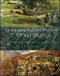 La grande guerra italiana. Le battaglie. Le 12 battaglie dell'Isonzo, le tre del Piave, le battaglie sul Grappa e sugli Altipiani - Librerie.coop