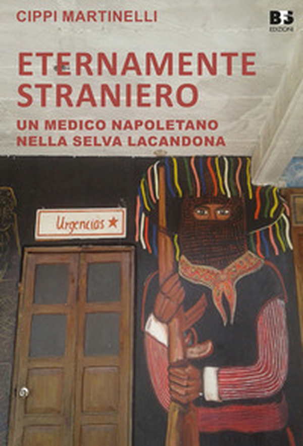 Eternamente straniero. Un medico napoletano nella Selva Lacandona - Librerie.coop Eternamente straniero. Un medico napoletano nella Selva Lacandona - Librerie.coop