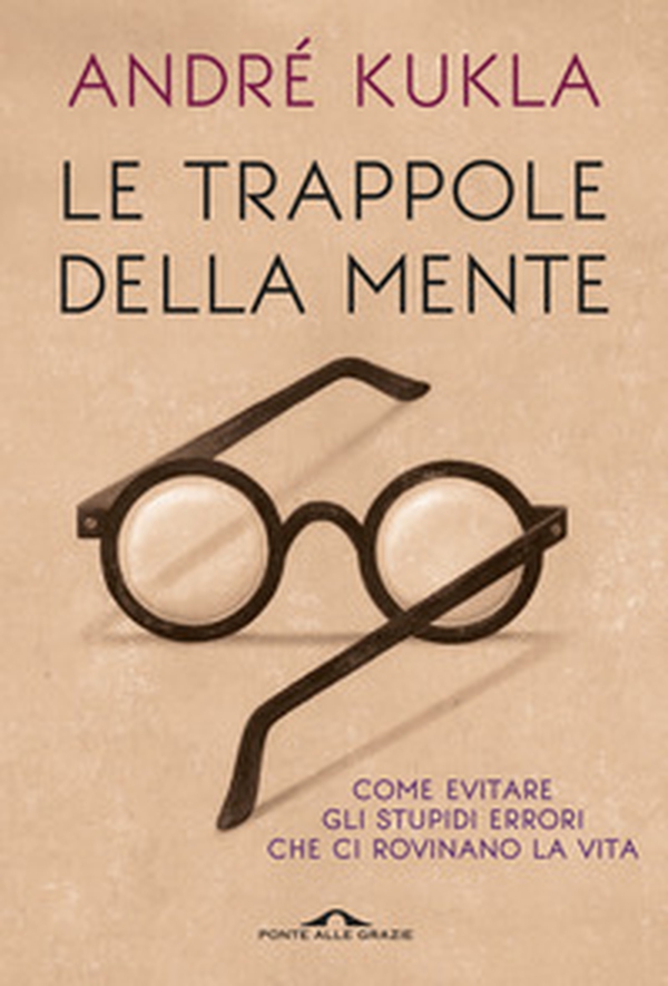 Le trappole della mente. Come evitare gli stupidi errori che ci rovinano la vita - Librerie.coop Le trappole della mente. Come evitare gli stupidi errori che ci rovinano la vita - Librerie.coop