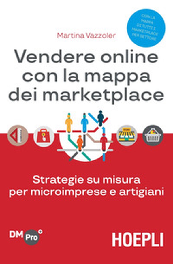 Vendere online con la mappa dei marketplace. Strategie su misura per microimprese e artigiani - Librerie.coop Vendere online con la mappa dei marketplace. Strategie su misura per microimprese e artigiani - Librerie.coop
