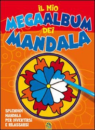 Il mio mega album dei Mandala. Splendidi mandala per divertirsi e rilassarsi - Librerie.coop
