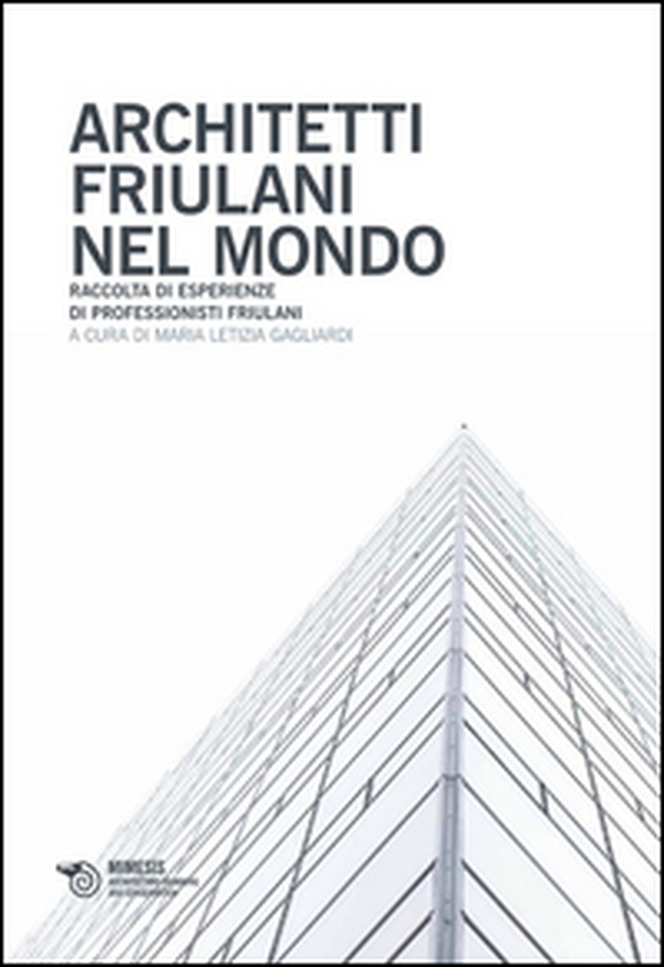 Architetti friulani nel mondo. Raccolta di esperienze di professionisti friulani - Librerie.coop Architetti friulani nel mondo. Raccolta di esperienze di professionisti friulani - Librerie.coop