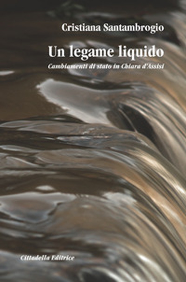 Un legame liquido. Cambiamenti di stato in Chiara d'Assisi - Librerie.coop Un legame liquido. Cambiamenti di stato in Chiara d'Assisi - Librerie.coop