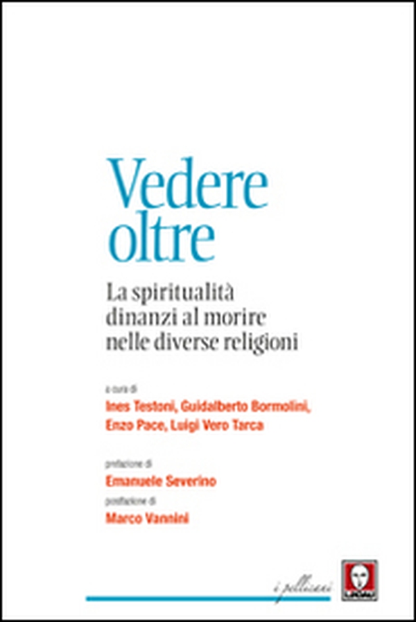 Vedere oltre. La spiritualità dinanzi al morire nelle diverse religioni - Librerie.coop Vedere oltre. La spiritualità dinanzi al morire nelle diverse religioni - Librerie.coop