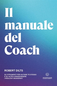 Il manuale del coach. Gli strumenti per aiutare te stesso e gli altri a raggiungere i risultati desiderati - Librerie.coop
