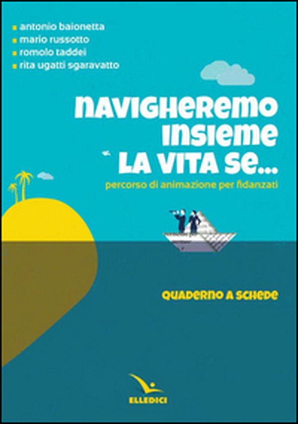Navigheremo insieme la vita se... Percorso di animazione per fidanzati. Quaderno a schede - Librerie.coop Navigheremo insieme la vita se... Percorso di animazione per fidanzati. Quaderno a schede - Librerie.coop