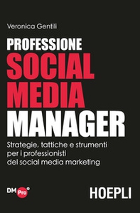 Professione social media manager. Strategie, tattiche e strumenti per i professionisti del social media marketing - Librerie.coop