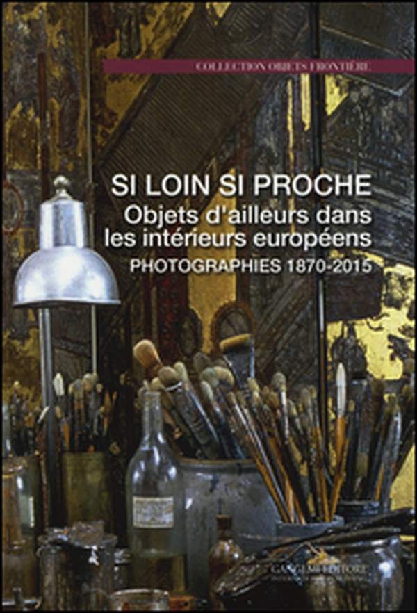 Si loin si proche. Objets d'ailleurs dans les intérieurs européens. Photographies 1870-2015 - Librerie.coop Si loin si proche. Objets d'ailleurs dans les intérieurs européens. Photographies 1870-2015 - Librerie.coop