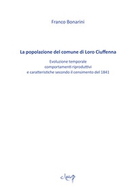 La popolazione del comune di Loro Ciuffenna. Evoluzione temporale, comportamenti riproduttivi e caratteristiche secondo il censimento del 1848 - Librerie.coop