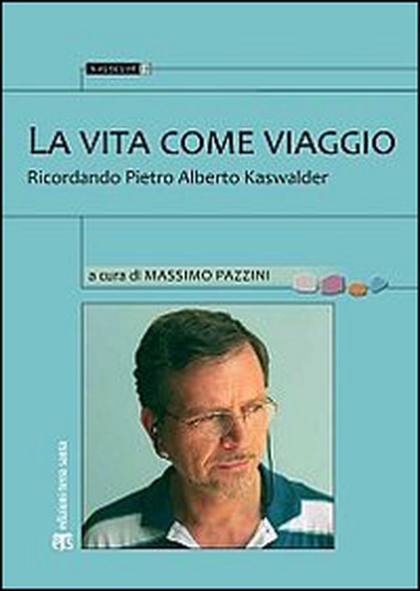 La vita come viaggio. Ricordando Pietro Alberto Kaswalder - Librerie.coop La vita come viaggio. Ricordando Pietro Alberto Kaswalder - Librerie.coop