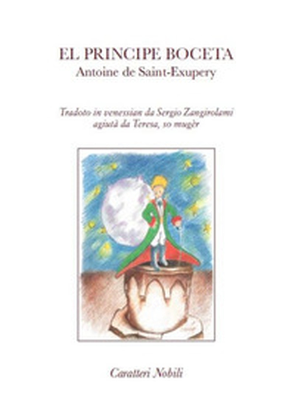 El Principe boceta. Tradoto in venessian da Sergio Zangirolami, agiutà da Teresa so mugèr. Testo veneziano - Librerie.coop El Principe boceta. Tradoto in venessian da Sergio Zangirolami, agiutà da Teresa so mugèr. Testo veneziano - Librerie.coop