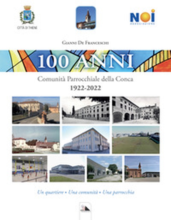 100 Anni. Comunità Parrocchiale della Conca. 1922-2022. Un quartiere. Una comunità. Una parrocchia - Librerie.coop 100 Anni. Comunità Parrocchiale della Conca. 1922-2022. Un quartiere. Una comunità. Una parrocchia - Librerie.coop
