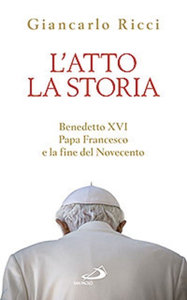 L'atto la storia. Benedetto XVI, papa Francesco e la fine del Novecento - Librerie.coop L'atto la storia. Benedetto XVI, papa Francesco e la fine del Novecento - Librerie.coop