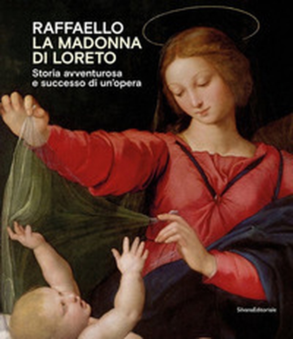 Raffaello. La Madonna di Loreto. Storia avventurosa e successo di un'opera. Catalogo della mostra (Loreto, 15 luglio-31 ottobre 2021) - Librerie.coop Raffaello. La Madonna di Loreto. Storia avventurosa e successo di un'opera. Catalogo della mostra (Loreto, 15 luglio-31 ottobre 2021) - Librerie.coop