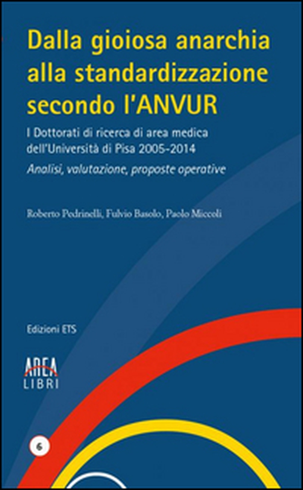 Dalla gioiosa anarchia alla standardizzazione secondo l'Anvur. I Dottorati di ricerca di area medica dell'Università di Pisa 2005-2014. Analisi, valutazione... - Librerie.coop Dalla gioiosa anarchia alla standardizzazione secondo l'Anvur. I Dottorati di ricerca di area medica dell'Università di Pisa 2005-2014. Analisi, valutazione... - Librerie.coop