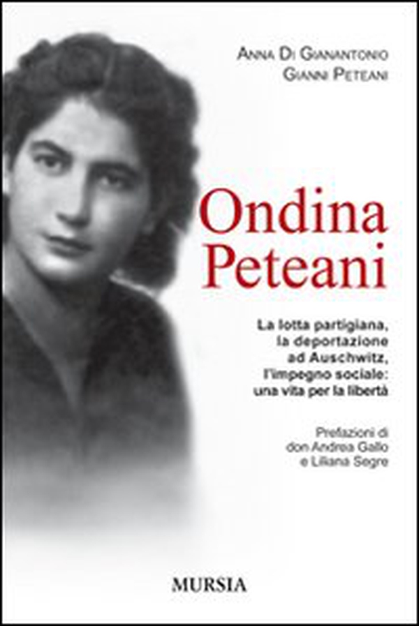 Ondina Peteani. La lotta partigiana, la deportazione ad Auschwitz, l'impegno sociale: una vita per la libertà - Librerie.coop Ondina Peteani. La lotta partigiana, la deportazione ad Auschwitz, l'impegno sociale: una vita per la libertà - Librerie.coop