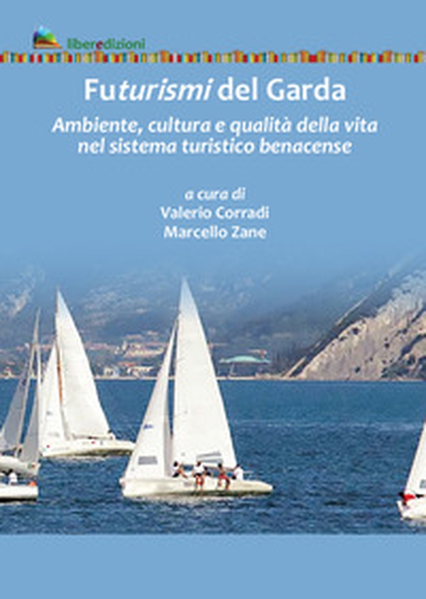Futurismi del Garda. Ambiente, cultura e qualità della vita nel sistema turistico benacense - Librerie.coop Futurismi del Garda. Ambiente, cultura e qualità della vita nel sistema turistico benacense - Librerie.coop