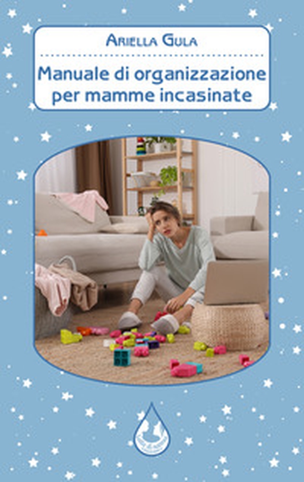 Manuale di organizzazione per mamme incasinate - Librerie.coop Manuale di organizzazione per mamme incasinate - Librerie.coop