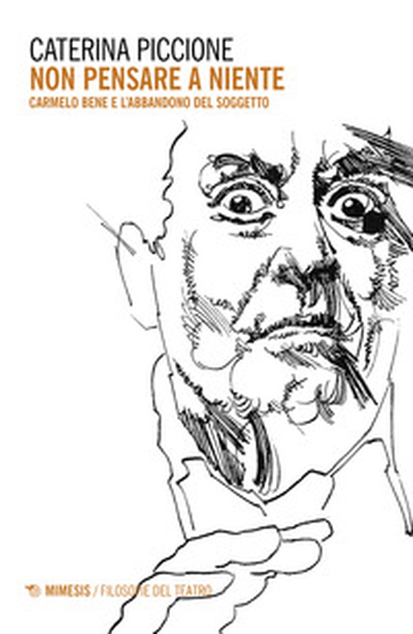 Non pensare a niente. Carmelo Bene e l'abbandono del soggetto - Librerie.coop Non pensare a niente. Carmelo Bene e l'abbandono del soggetto - Librerie.coop