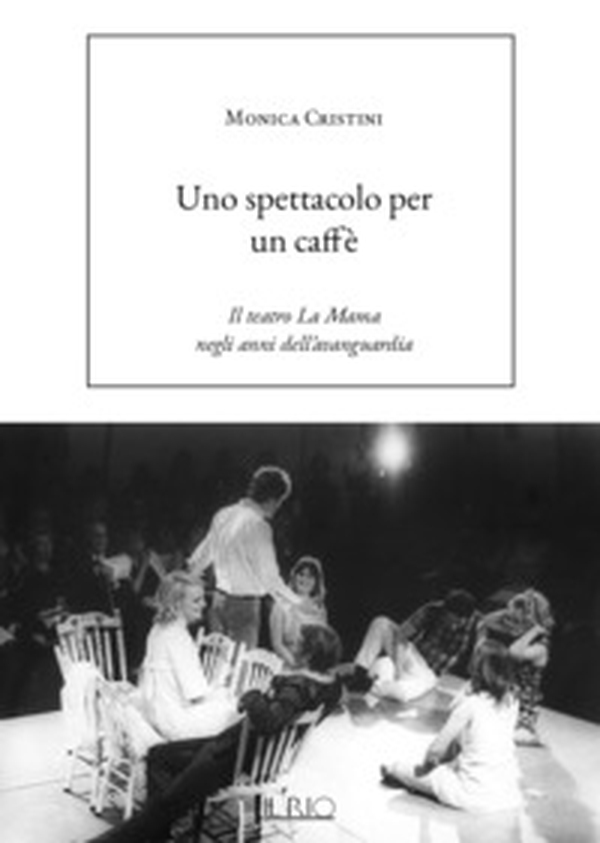 Uno spettacolo per un caffè. Il teatro La Mama negli anni dell'avanguardia - Librerie.coop Uno spettacolo per un caffè. Il teatro La Mama negli anni dell'avanguardia - Librerie.coop