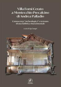 Villa Forni Cerato a Montecchio Precalcino di Andrea Palladio. Conoscenza «archeologica» e restauro di una fabbrica rinascimentale - Librerie.coop