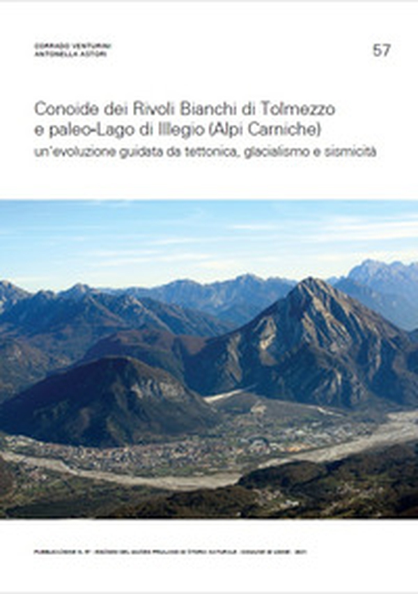 Conoide dei Rivoli Bianchi di Tolmezzo e paleo-Lago di Illegio (Alpi Carniche). Un'evoluzione guidata da tettonica, glacialismo e sismicità - Librerie.coop Conoide dei Rivoli Bianchi di Tolmezzo e paleo-Lago di Illegio (Alpi Carniche). Un'evoluzione guidata da tettonica, glacialismo e sismicità - Librerie.coop