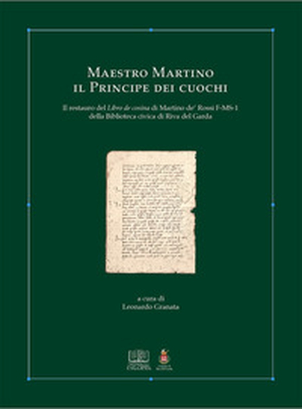 Maestro Martino il principe dei cuochi. Il restauro del Libro de cosina di Martino de' Rossi F-MS-1 della Biblioteca Civica di Riva Del Garda - Librerie.coop Maestro Martino il principe dei cuochi. Il restauro del Libro de cosina di Martino de' Rossi F-MS-1 della Biblioteca Civica di Riva Del Garda - Librerie.coop