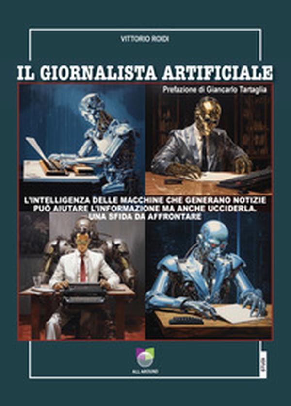 Il giornalista artificiale. L'intelligenza delle macchine che generano notizie può aiutare l'informazione ma anche ucciderla. Una sfida da affrontare - Librerie.coop Il giornalista artificiale. L'intelligenza delle macchine che generano notizie può aiutare l'informazione ma anche ucciderla. Una sfida da affrontare - Librerie.coop