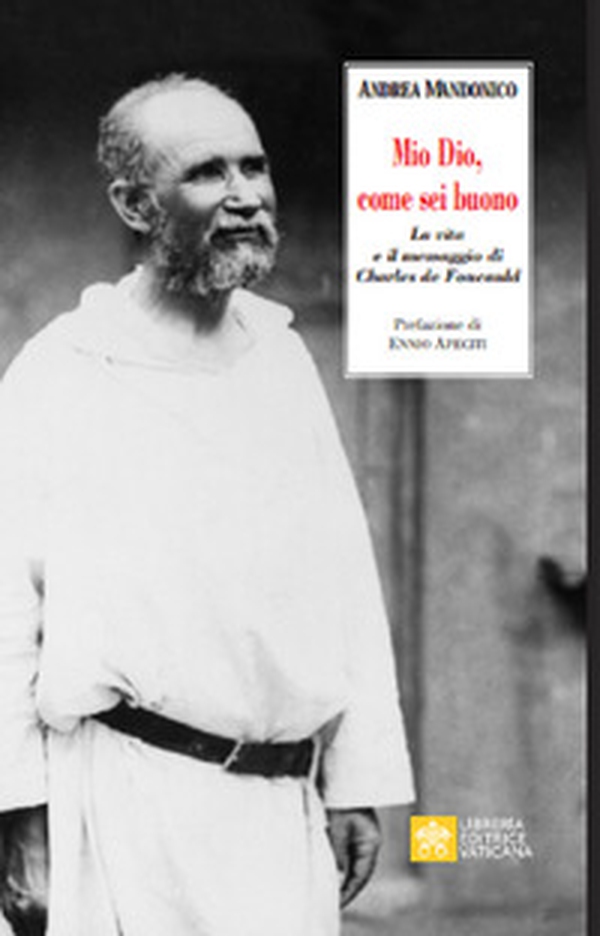 Mio Dio, come sei buono. La verità e il messaggio di Charls de Foucauld - Librerie.coop Mio Dio, come sei buono. La verità e il messaggio di Charls de Foucauld - Librerie.coop