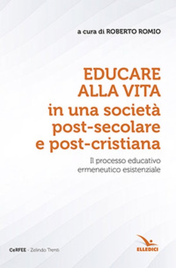 Educare alla vita in una società post-secolare e post-cristiana. Il processo educativo ermeneutico esistenziale - Librerie.coop Educare alla vita in una società post-secolare e post-cristiana. Il processo educativo ermeneutico esistenziale - Librerie.coop