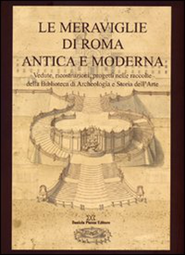 Le meraviglie di Roma antica e moderna. Vedute, ricostruzioni, progetti nelle raccolte della Biblioteca di archeologia e storia dell'arte - Librerie.coop Le meraviglie di Roma antica e moderna. Vedute, ricostruzioni, progetti nelle raccolte della Biblioteca di archeologia e storia dell'arte - Librerie.coop