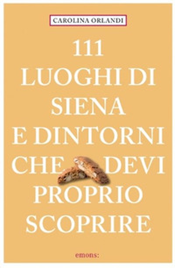 111 luoghi di Siena e dintorni che devi proprio scoprire - Librerie.coop 111 luoghi di Siena e dintorni che devi proprio scoprire - Librerie.coop