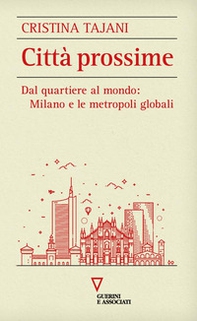 Città prossime. Dal quartiere al mondo: Milano e le metropoli globali - Librerie.coop