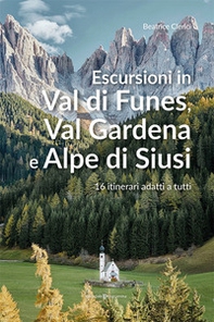 Escursioni in Val di Funes, Val Gardena e Alpe di Siusi. 16 itinerari adatti a tutti - Librerie.coop