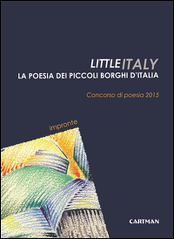 Little Italy. La poesia dei piccoli borghi d'Italia. Concorso di poesia 2015 - Librerie.coop Little Italy. La poesia dei piccoli borghi d'Italia. Concorso di poesia 2015 - Librerie.coop