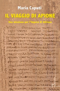 Il viaggio di Apione. Una missione per l'impero di Adriano - Librerie.coop